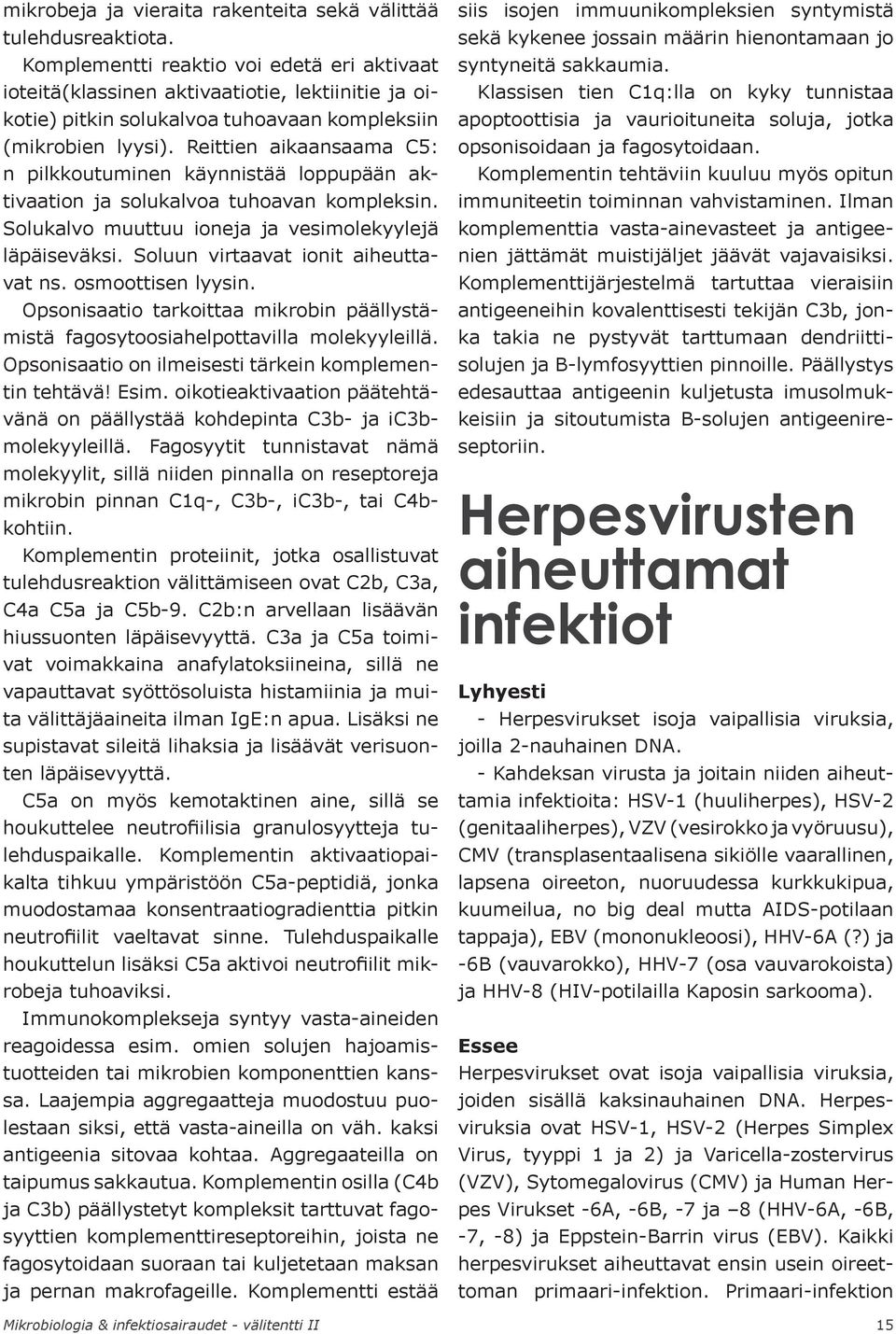 Reittien aikaansaama C5: n pilkkoutuminen käynnistää loppupään aktivaation ja solukalvoa tuhoavan kompleksin. Solukalvo muuttuu ioneja ja vesimolekyylejä läpäiseväksi.