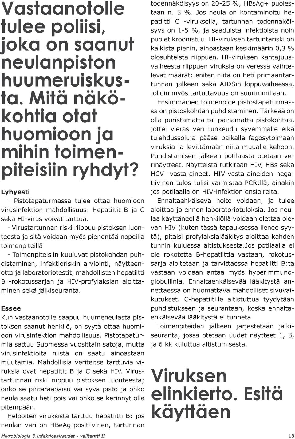 - Virustartunnan riski riippuu pistoksen luonteesta ja sitä voidaan myös pienentää nopeilla toimenpiteillä - Toimenpiteisiin kuuluvat pistokohdan puhdistaminen, infektioriskin arviointi, näytteenotto