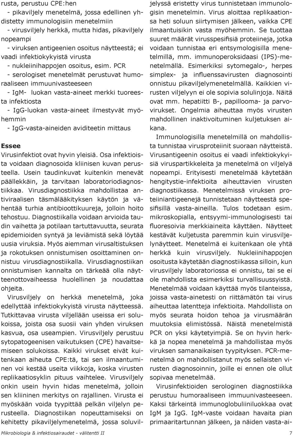 PCR - serologiset menetelmät perustuvat humoraaliseen immuunivasteeseen - IgM- luokan vasta-aineet merkki tuoreesta infektiosta - IgG-luokan vasta-aineet ilmestyvät myöhemmin - IgG-vasta-aineiden