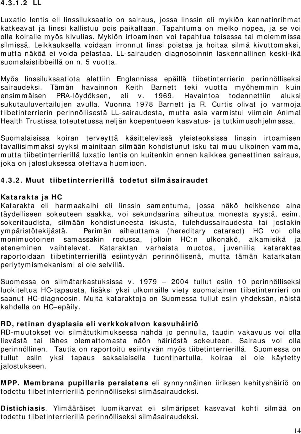 Leikkauksella voidaan irronnut linssi poistaa ja hoitaa silmä kivuttomaksi, mutta näköä ei voida pelastaa. LL-sairauden diagnosoinnin laskennallinen keski-ikä suomalaistibbeillä on n. 5 vuotta.