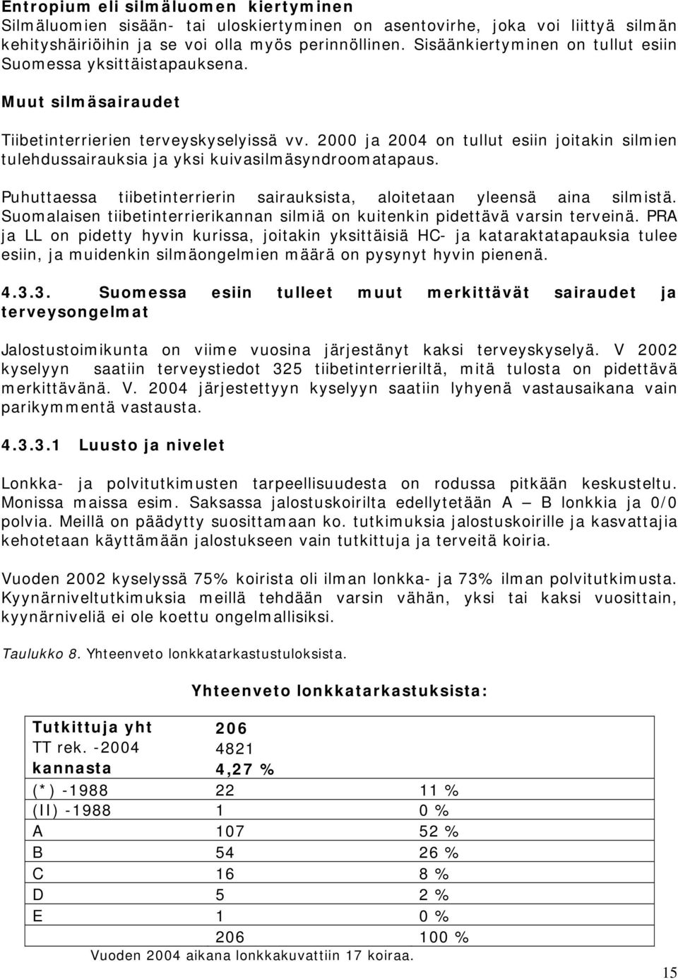 2000 ja 2004 on tullut esiin joitakin silmien tulehdussairauksia ja yksi kuivasilmäsyndroomatapaus. Puhuttaessa tiibetinterrierin sairauksista, aloitetaan yleensä aina silmistä.