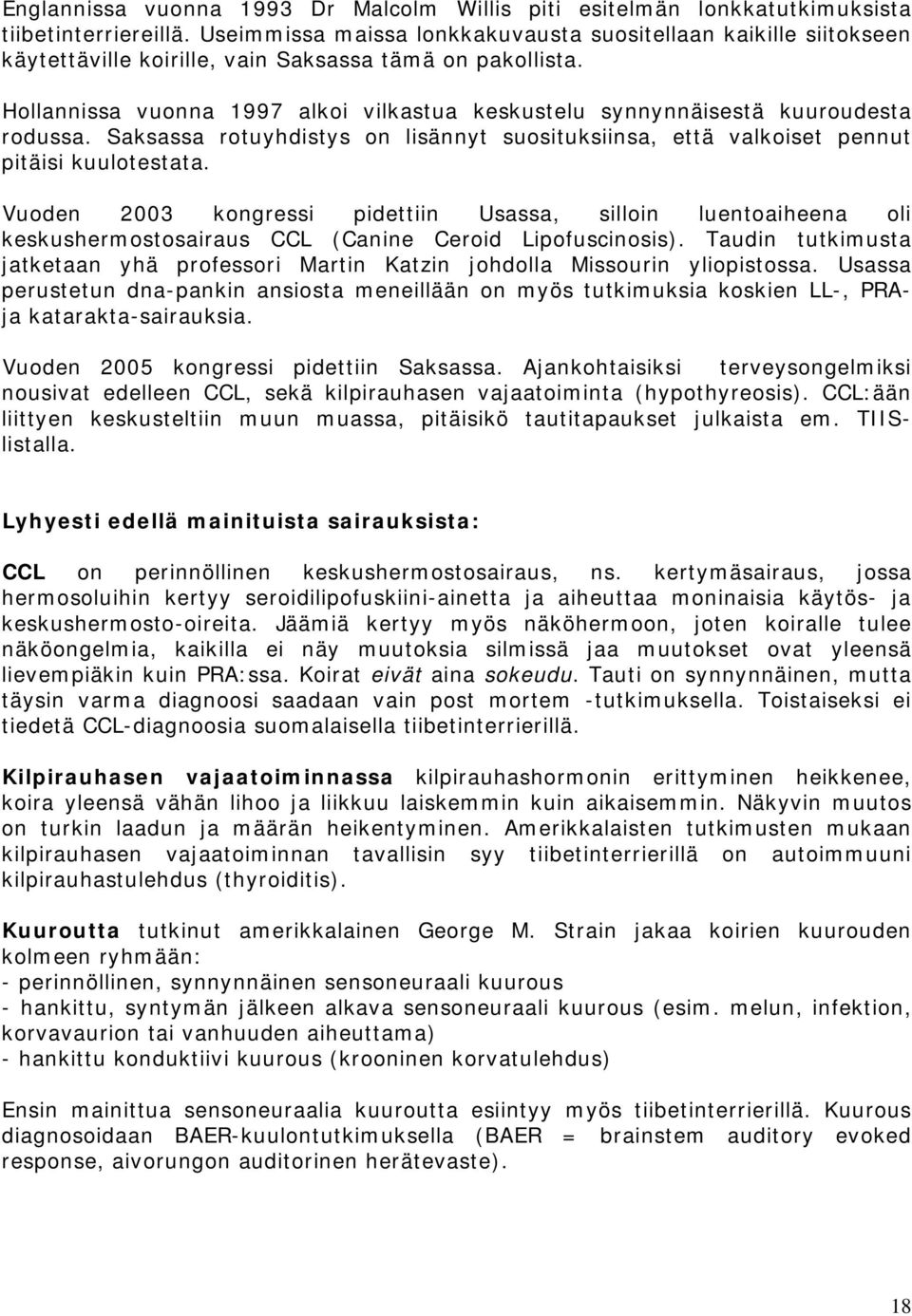 Hollannissa vuonna 1997 alkoi vilkastua keskustelu synnynnäisestä kuuroudesta rodussa. Saksassa rotuyhdistys on lisännyt suosituksiinsa, että valkoiset pennut pitäisi kuulotestata.