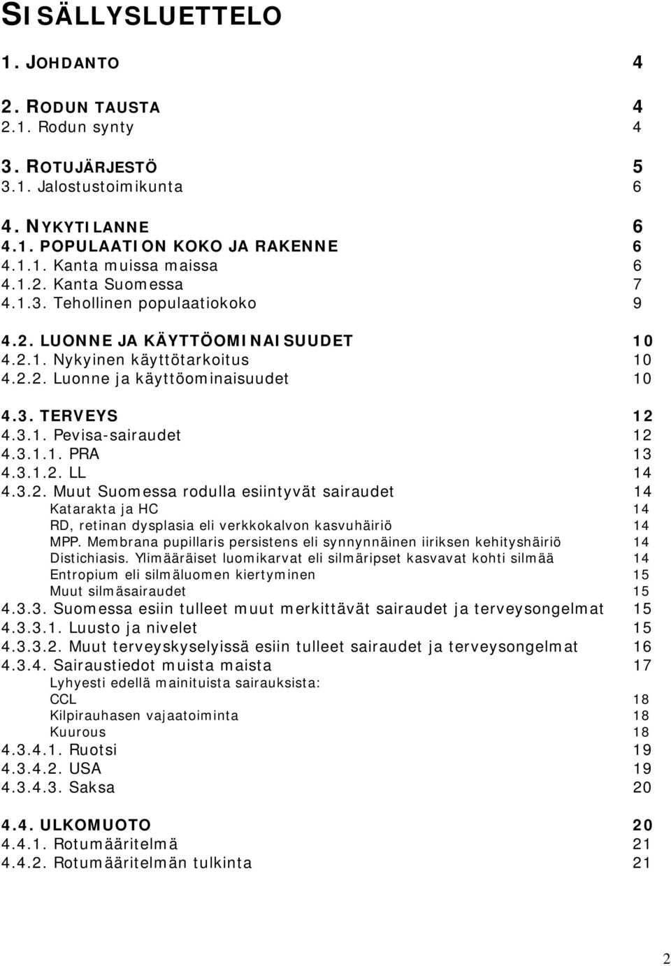 3.1.2. LL 14 4.3.2. Muut Suomessa rodulla esiintyvät sairaudet 14 Katarakta ja HC 14 RD, retinan dysplasia eli verkkokalvon kasvuhäiriö 14 MPP.