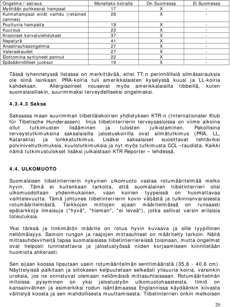 ettei TT:n perinnöllisiä silmäsairauksia ole siinä lainkaan. PRA-koiria tuli amerikkalaisten kyselyssä kuusi ja LL-koiria kahdeksan.