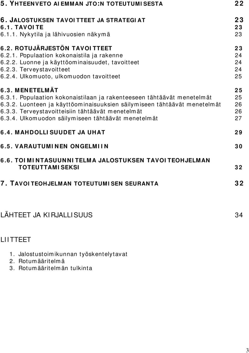 Populaation kokonaistilaan ja rakenteeseen tähtäävät menetelmät 25 6.3.2. Luonteen ja käyttöominaisuuksien säilymiseen tähtäävät menetelmät 26 6.3.3. Terveystavoitteisiin tähtäävät menetelmät 26 6.3.4.