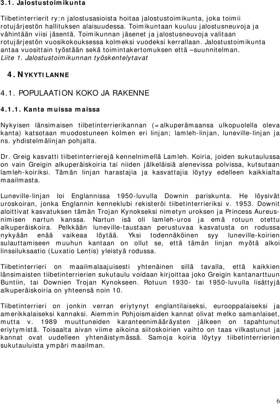 Jalostustoimikunta antaa vuosittain työstään sekä toimintakertomuksen että suunnitelman. Liite 1.