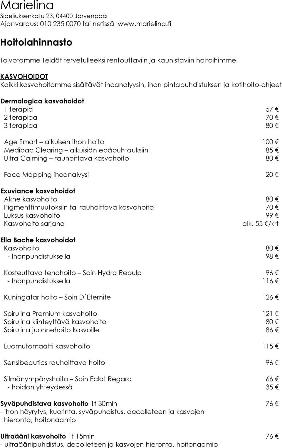 Medibac Clearing aikuisiän epäpuhtauksiin 85 Ultra Calming rauhoittava kasvohoito 80 Face Mapping ihoanalyysi 20 Exuviance kasvohoidot Akne kasvohoito 80 Pigmenttimuutoksiin tai rauhoittava