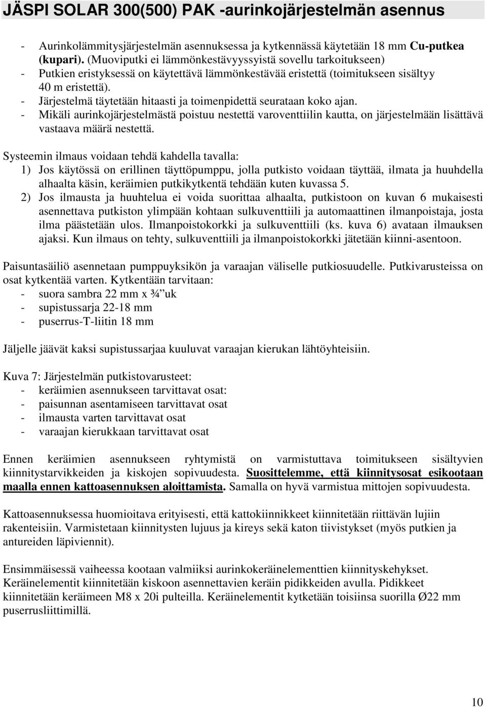 - Järjestelmä täytetään hitaasti ja toimenpidettä seurataan koko ajan. - Mikäli aurinkojärjestelmästä poistuu nestettä varoventtiilin kautta, on järjestelmään lisättävä vastaava määrä nestettä.
