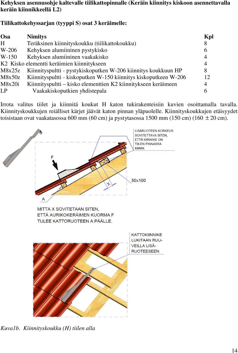 pystykiskoputken W-206 kiinnitys koukkuun HP 8 M8x50z Kiinnityspultti - kiskoputken W-150 kiinnitys kiskoputkeen W-206 12 M8x20i Kiinnityspultti kisko elementtien K2 kiinnitykseen keräimeen 4 LP