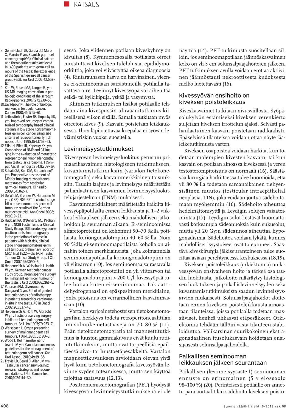 9 Kim W, Rosen MA, Langer JE, ym. US-MR imaging correlation in pathologic conditions of the scrotum. Radiographics 2007;27:1239 53. 10. Javadpour N. The role of biologic markers in testicular cancer.