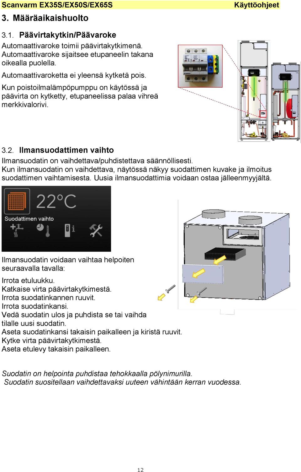 Ilmansuodattimen vaihto Ilmansuodatin on vaihdettava/puhdistettava säännöllisesti. Kun ilmansuodatin on vaihdettava, näytössä näkyy suodattimen kuvake ja ilmoitus suodattimen vaihtamisesta.