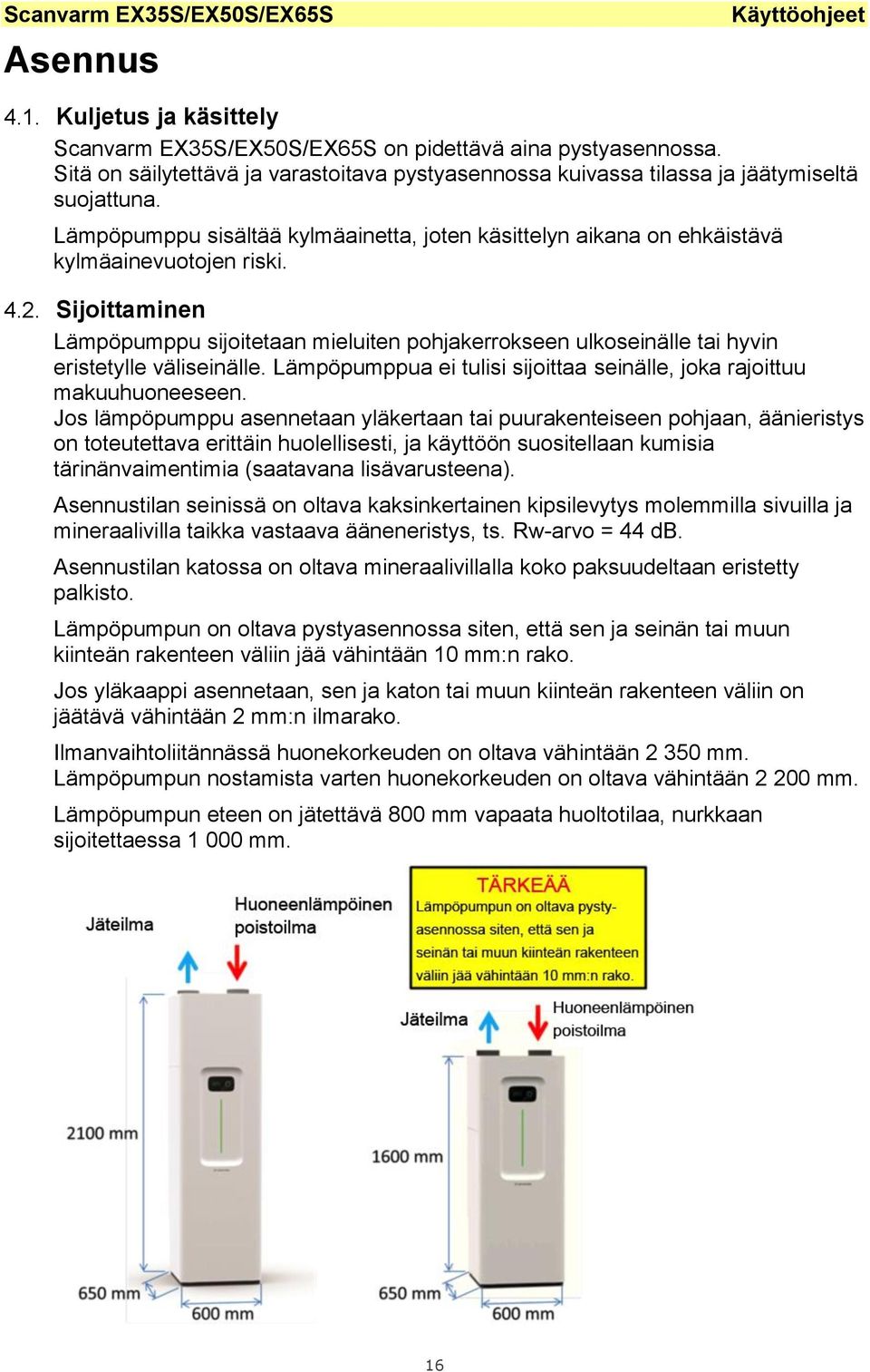 Sijoittaminen Lämpöpumppu sijoitetaan mieluiten pohjakerrokseen ulkoseinälle tai hyvin eristetylle väliseinälle. Lämpöpumppua ei tulisi sijoittaa seinälle, joka rajoittuu makuuhuoneeseen.