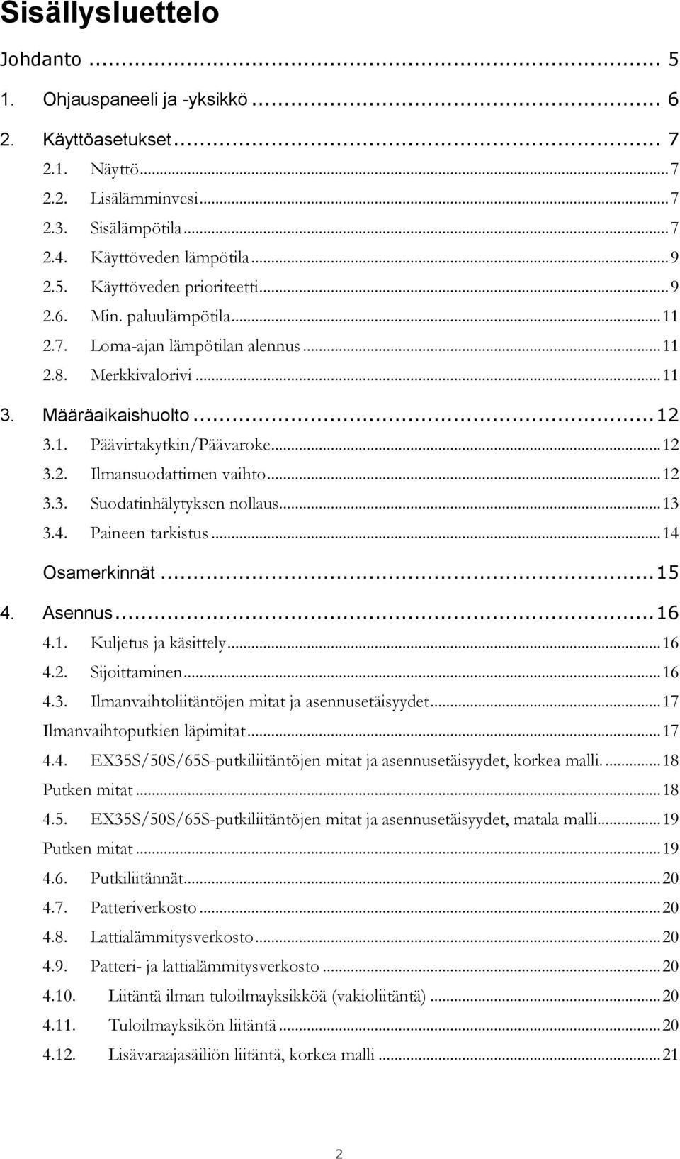 .. 13 3.4. Paineen tarkistus... 14 Osamerkinnät... 15 4. Asennus... 16 4.1. Kuljetus ja käsittely... 16 4.2. Sijoittaminen... 16 4.3. Ilmanvaihtoliitäntöjen mitat ja asennusetäisyydet.