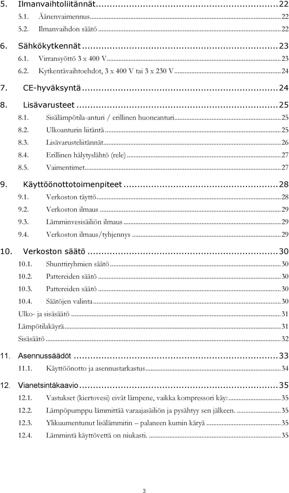 .. 27 8.5. Vaimentimet... 27 9. Käyttöönottotoimenpiteet... 28 9.1. Verkoston täyttö... 28 9.2. Verkoston ilmaus... 29 9.3. Lämminvesisäiliön ilmaus... 29 9.4. Verkoston ilmaus/tyhjennys... 29 10.