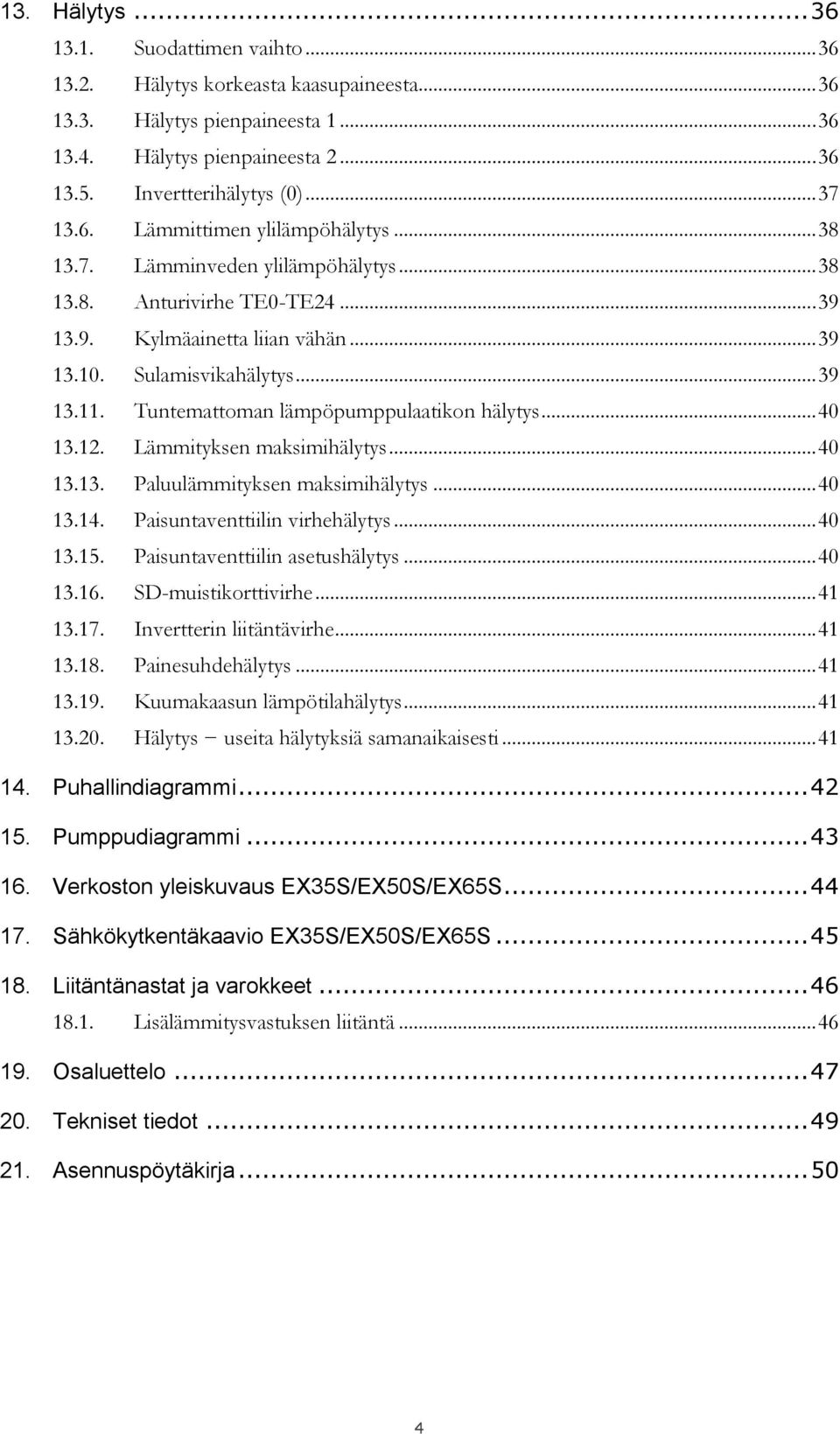 Tuntemattoman lämpöpumppulaatikon hälytys... 40 13.12. Lämmityksen maksimihälytys... 40 13.13. Paluulämmityksen maksimihälytys... 40 13.14. Paisuntaventtiilin virhehälytys... 40 13.15.