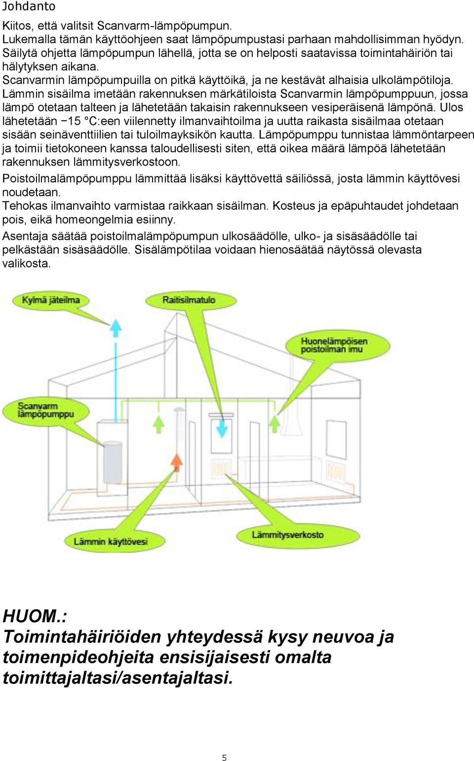 Lämmin sisäilma imetään rakennuksen märkätiloista Scanvarmin lämpöpumppuun, jossa lämpö otetaan talteen ja lähetetään takaisin rakennukseen vesiperäisenä lämpönä.