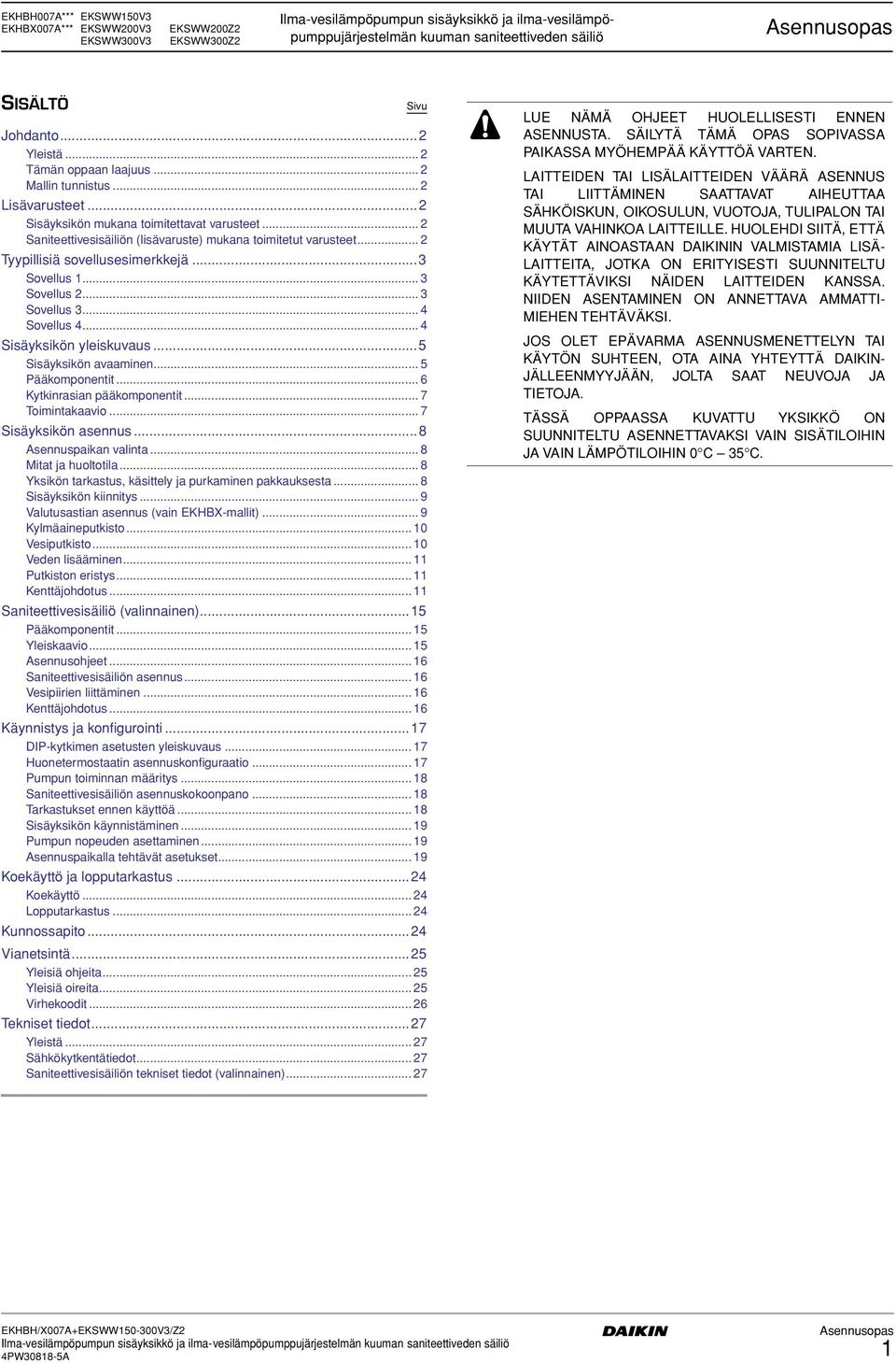 .. Tyypillisiä sovellusesimerkkejä... Sovellus... Sovellus... Sovellus... Sovellus... Sisäyksikön yleiskuvaus...5 Sisäyksikön avaaminen... 5 Pääkomponentit... 6 Kytkinrasian pääkomponentit.