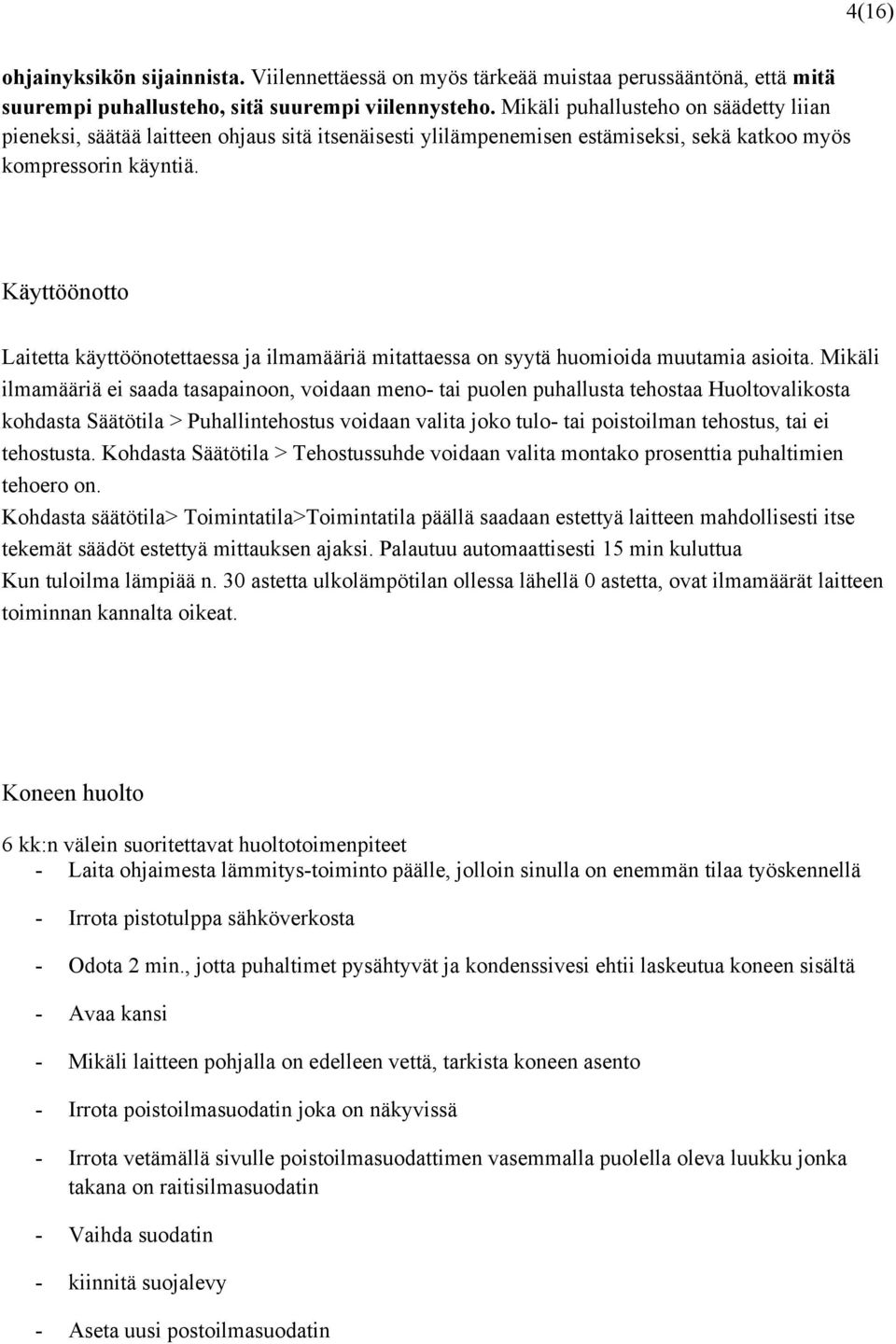 Käyttöönotto Laitetta käyttöönotettaessa ja ilmamääriä mitattaessa on syytä huomioida muutamia asioita.