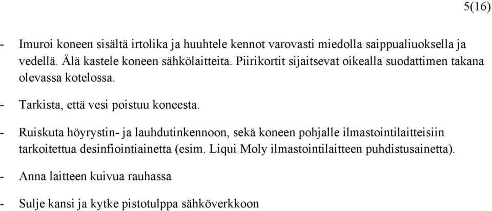 - Tarkista, että vesi poistuu koneesta.