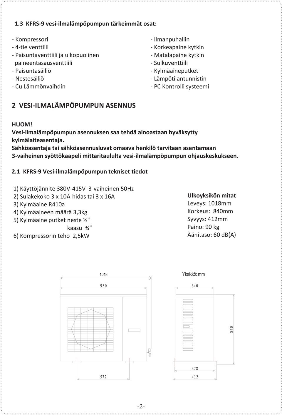 ulkopuolinen - Matalapaine kytkin paineentasausventtiili - Sulkuventtiili - Paisuntasäiliö - Kylmäaineputket HUOM!