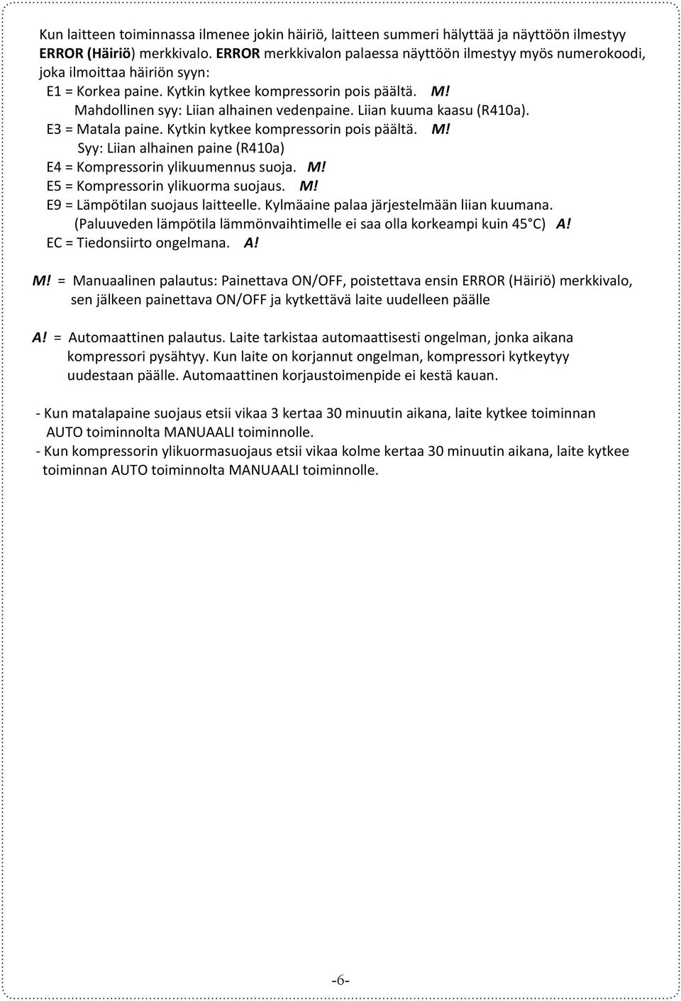 Liian kuuma kaasu (R410a). E3 = Matala paine. Kytkin kytkee kompressorin pois päältä. M! Syy: Liian alhainen paine (R410a) E4 = Kompressorin ylikuumennus suoja. M! E5 = Kompressorin ylikuorma suojaus.