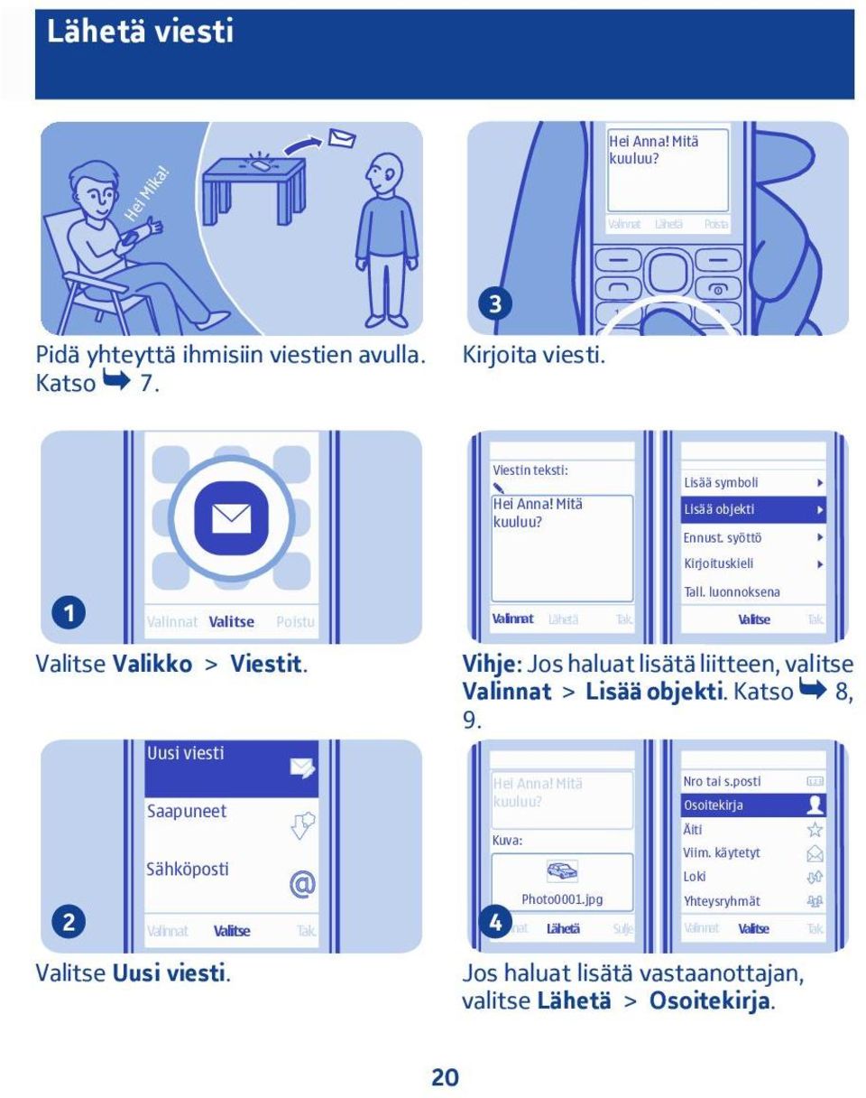 luonnoksena Valikko > Viestit. Uusi viesti Vihje: Jos haluat lisätä liitteen, valitse > Lisää objekti. Katso 8, 9. Hei Anna! Mitä Nro tai s.