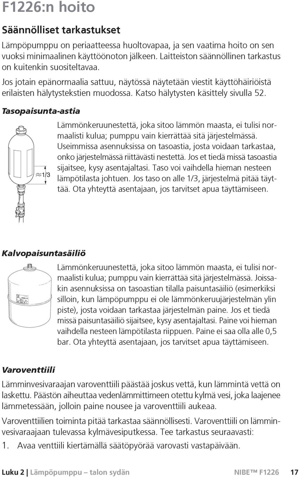 Katso hälytysten käsittely sivulla 52. Tasopaisunta-astia Lämmönkeruunestettä, joka sitoo lämmön maasta, ei tulisi normaalisti kulua; pumppu vain kierrättää sitä järjestelmässä.