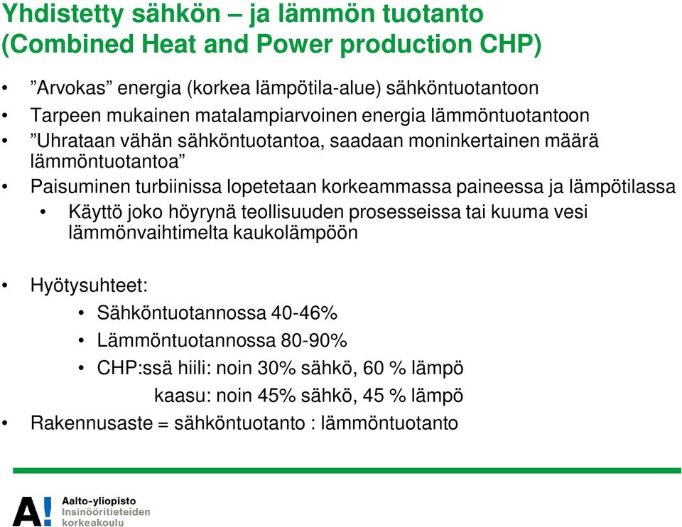 korkeammassa paineessa ja lämpötilassa Käyttö joko höyrynä teollisuuden prosesseissa tai kuuma vesi lämmönvaihtimelta kaukolämpöön Hyötysuhteet: