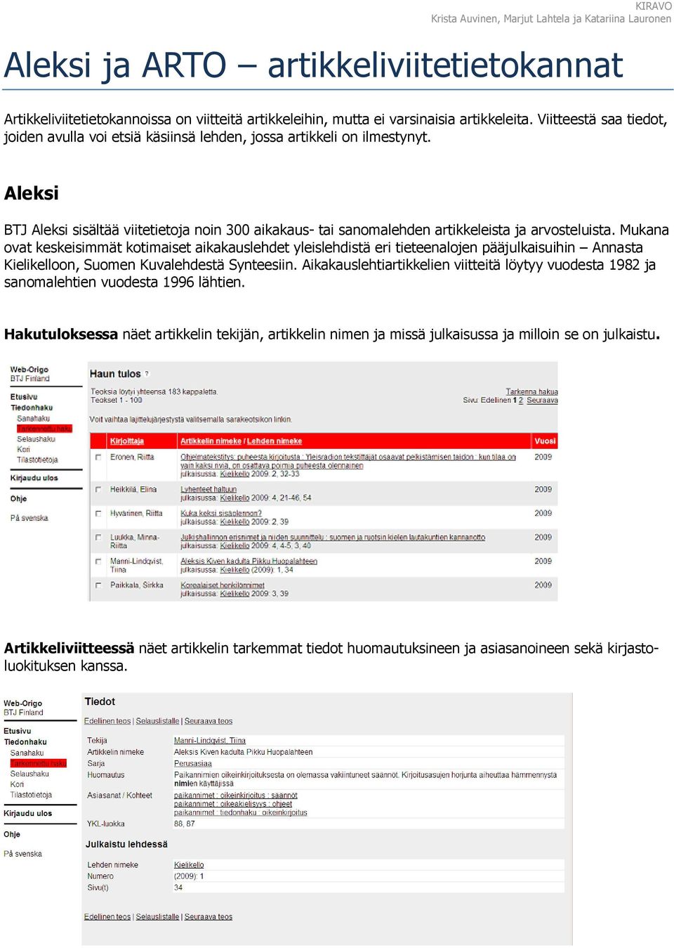 Aleksi BTJ Aleksi sisältää viitetietoja noin 300 aikakaus- tai sanomalehden artikkeleista ja arvosteluista.