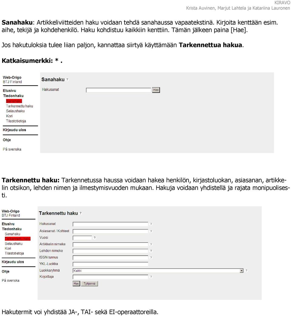 Jos hakutuloksia tulee liian paljon, kannattaa siirtyä käyttämään Tarkennettua hakua. Katkaisumerkki: *.