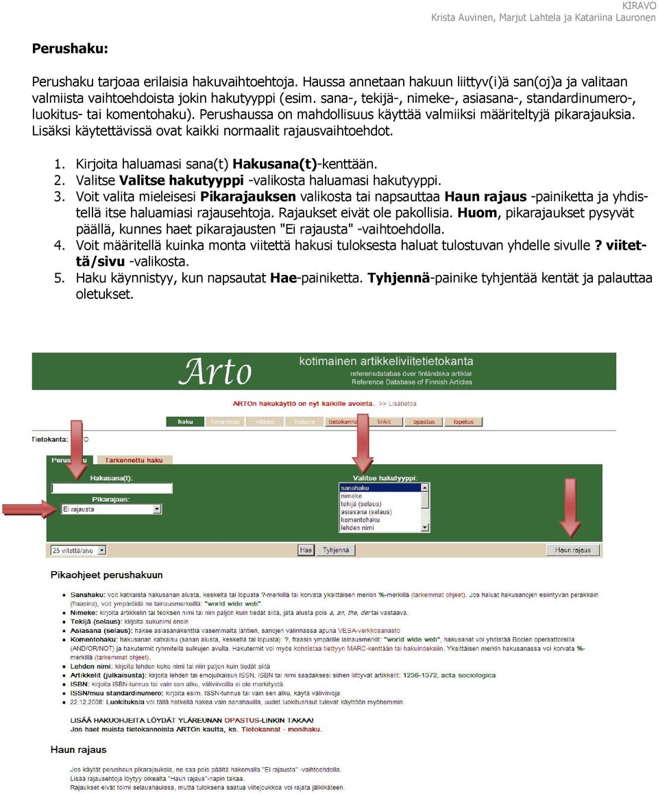 Lisäksi käytettävissä ovat kaikki normaalit rajausvaihtoehdot. 1. Kirjoita haluamasi sana(t) Hakusana(t)-kenttään. 2. Valitse Valitse hakutyyppi -valikosta haluamasi hakutyyppi. 3.