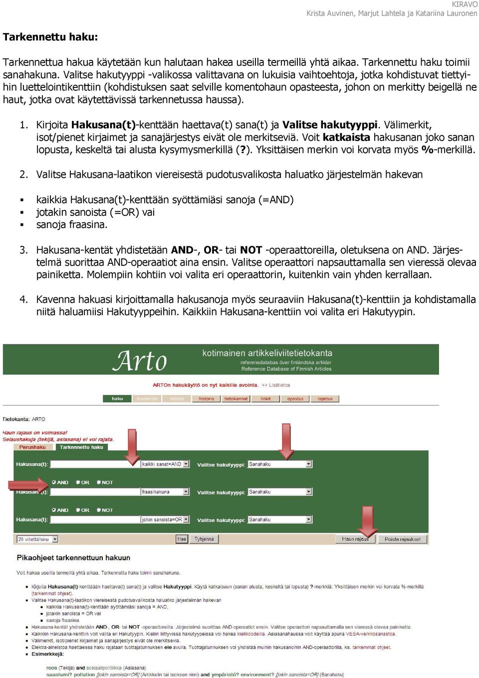 haut, jotka ovat käytettävissä tarkennetussa haussa). 1. Kirjoita Hakusana(t)-kenttään haettava(t) sana(t) ja Valitse hakutyyppi.