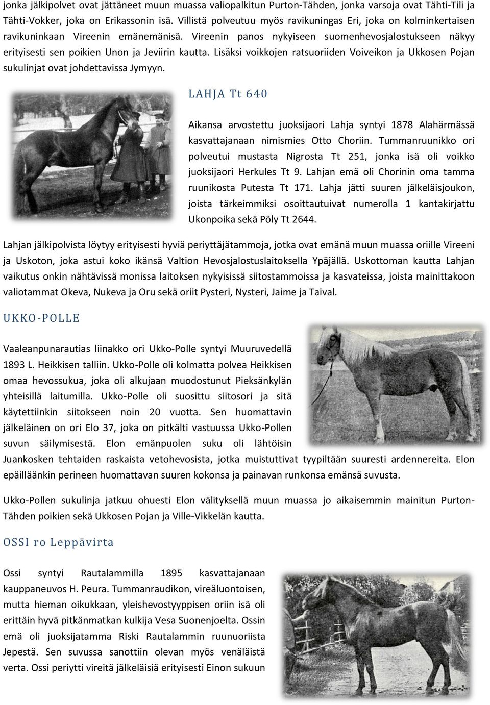 Vireenin panos nykyiseen suomenhevosjalostukseen näkyy erityisesti sen poikien Unon ja Jeviirin kautta. Lisäksi voikkojen ratsuoriiden Voiveikon ja Ukkosen Pojan sukulinjat ovat johdettavissa Jymyyn.