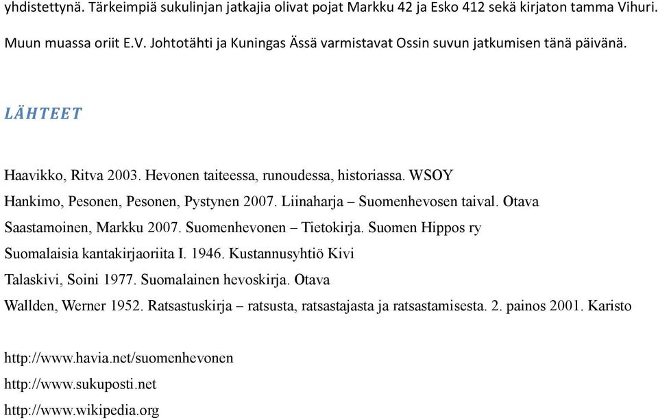 Otava Saastamoinen, Markku 2007. Suomenhevonen Tietokirja. Suomen Hippos ry Suomalaisia kantakirjaoriita I. 1946. Kustannusyhtiö Kivi Talaskivi, Soini 1977. Suomalainen hevoskirja.