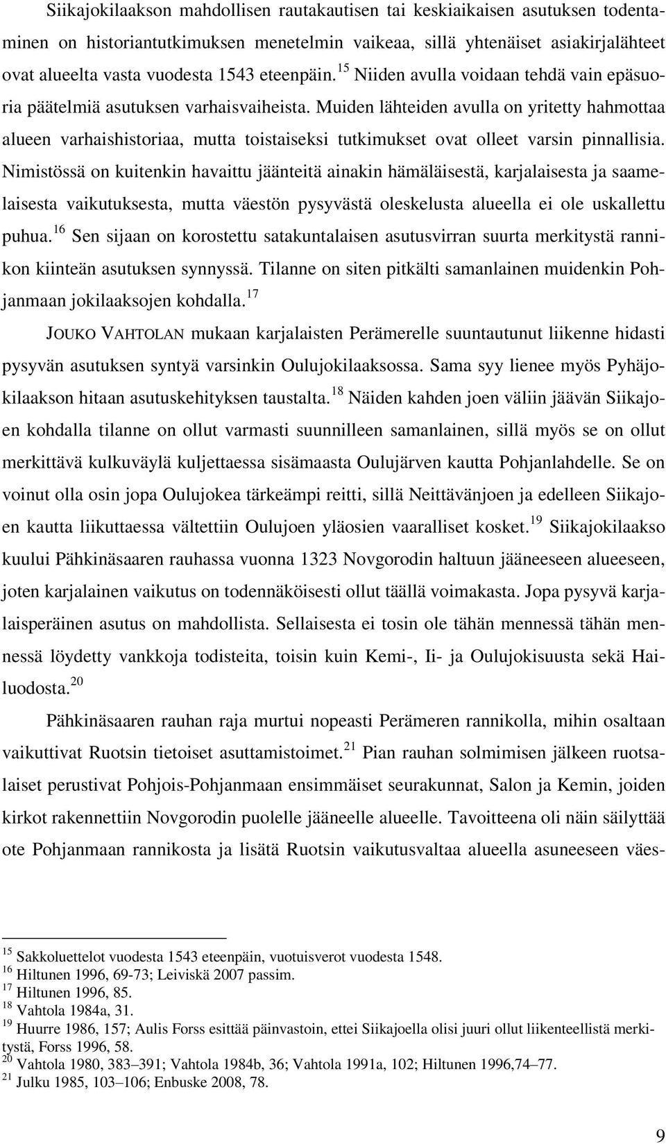 Muiden lähteiden avulla on yritetty hahmottaa alueen varhaishistoriaa, mutta toistaiseksi tutkimukset ovat olleet varsin pinnallisia.