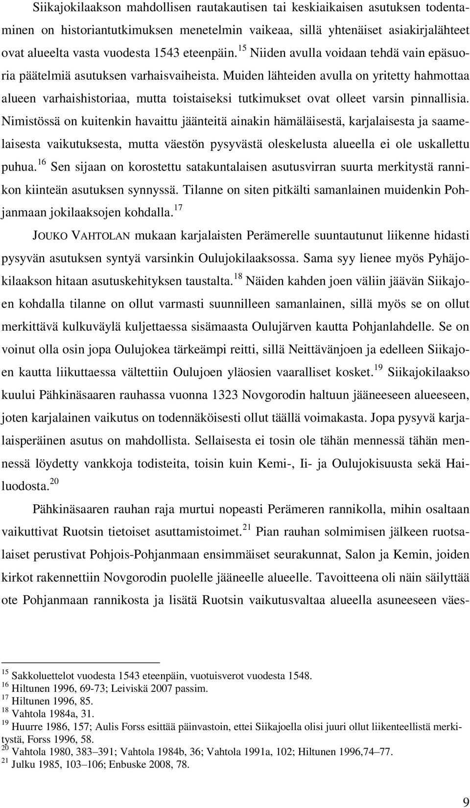 Muiden lähteiden avulla on yritetty hahmottaa alueen varhaishistoriaa, mutta toistaiseksi tutkimukset ovat olleet varsin pinnallisia.