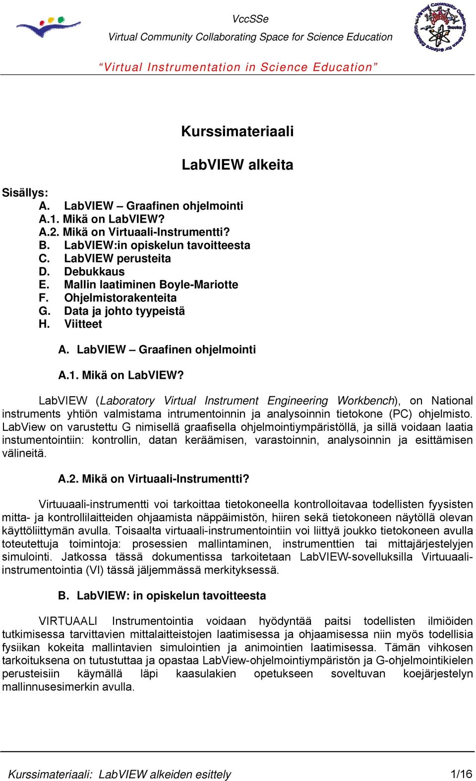 LabVIEW (Laboratory Virtual Instrument Engineering Workbench), on National instruments yhtiön valmistama intrumentoinnin ja analysoinnin tietokone (PC) ohjelmisto.