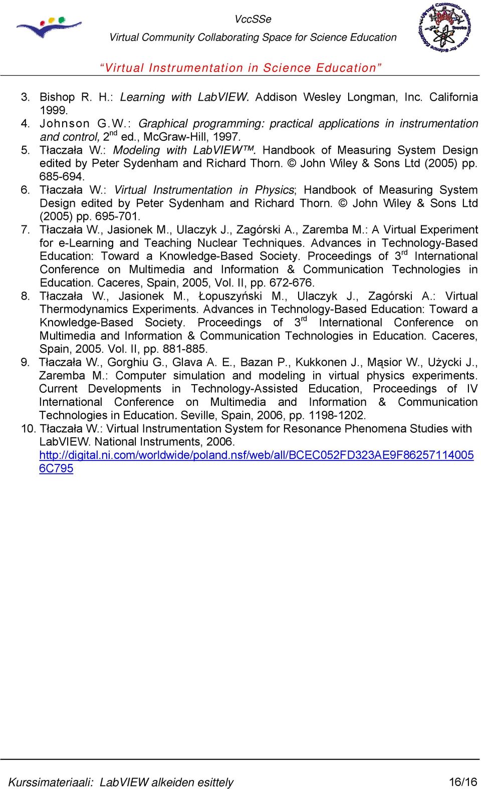 John Wiley & Sons Ltd (2005) pp. 695-701. 7. Tłaczała W., Jasionek M., Ulaczyk J., Zagórski A., Zaremba M.: A Virtual Experiment for e-learning and Teaching Nuclear Techniques.