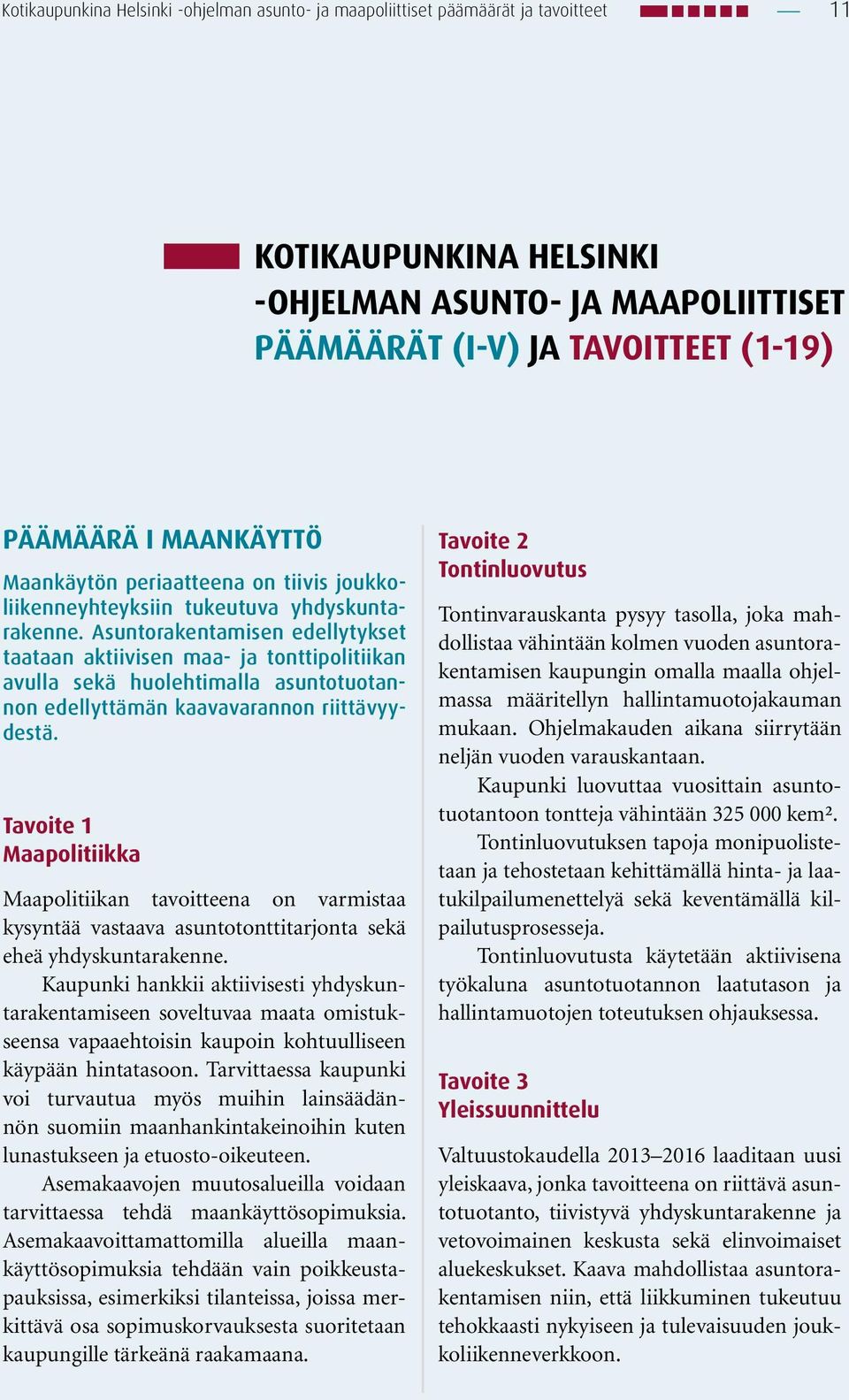 Asuntorakentamisen edellytykset taataan aktiivisen maa- ja tonttipolitiikan avulla sekä huolehtimalla asuntotuotannon edellyttämän kaavavarannon riittävyydestä.