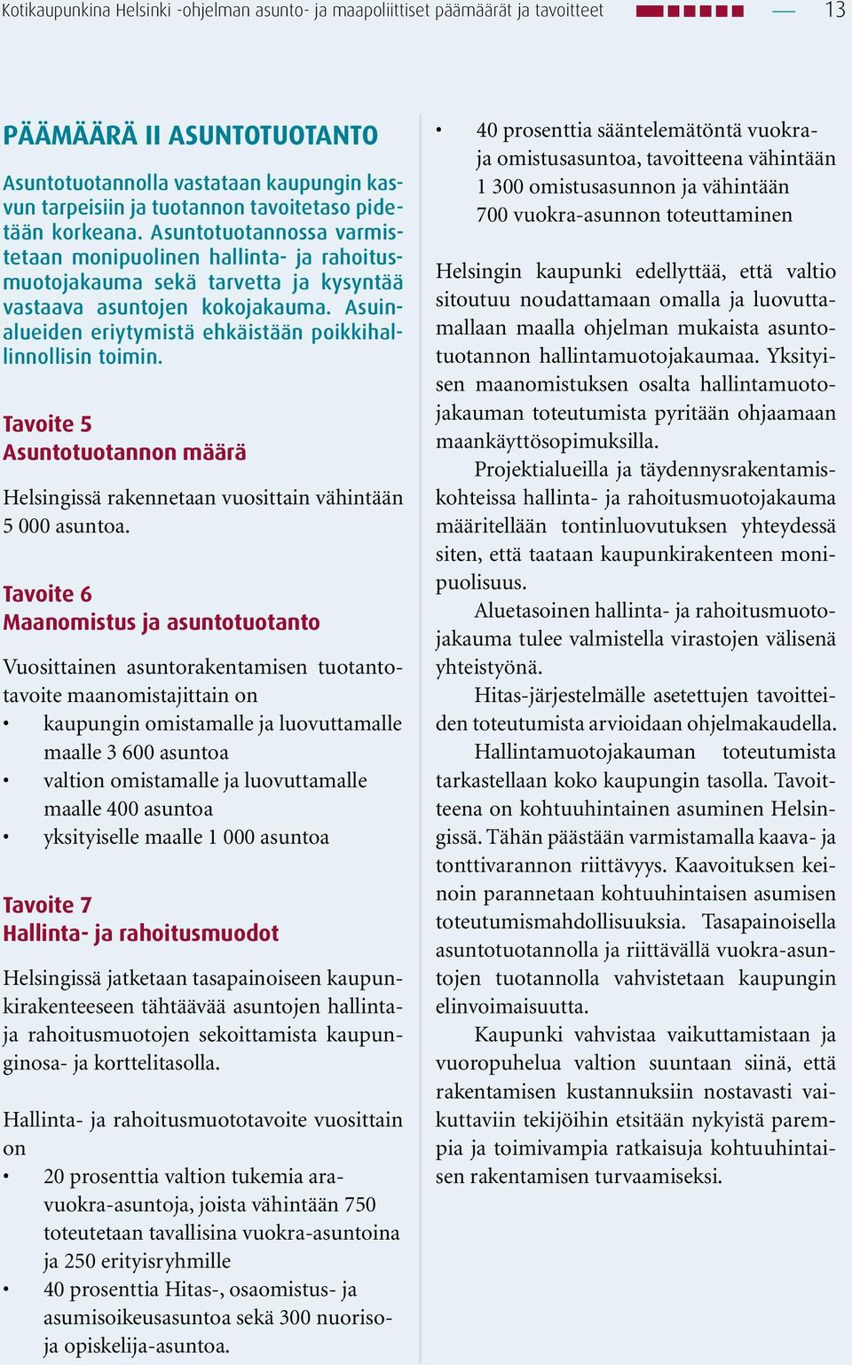 Asuinalueiden eriytymistä ehkäistään poikkihallinnollisin toimin. Tavoite 5 Asuntotuotannon määrä Helsingissä rakennetaan vuosittain vähintään 5 000 asuntoa.