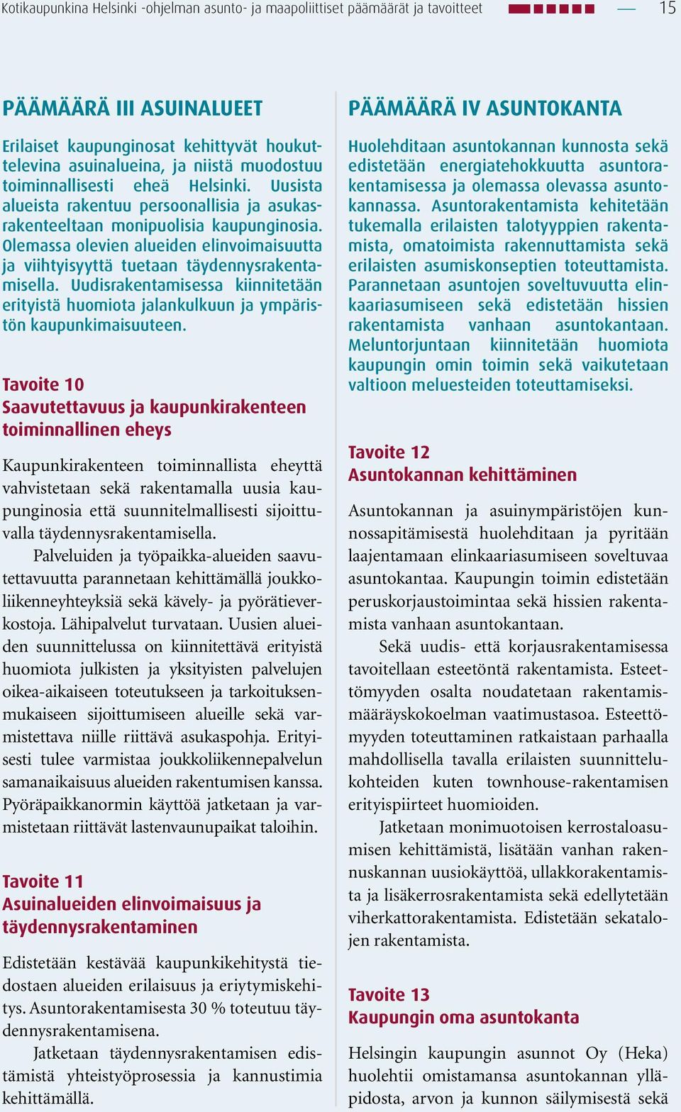 Olemassa olevien alueiden elinvoimaisuutta ja viihtyisyyttä tuetaan täydennysrakentamisella. Uudisrakentamisessa kiinnitetään erityistä huomiota jalankulkuun ja ympäristön kaupunkimaisuuteen.