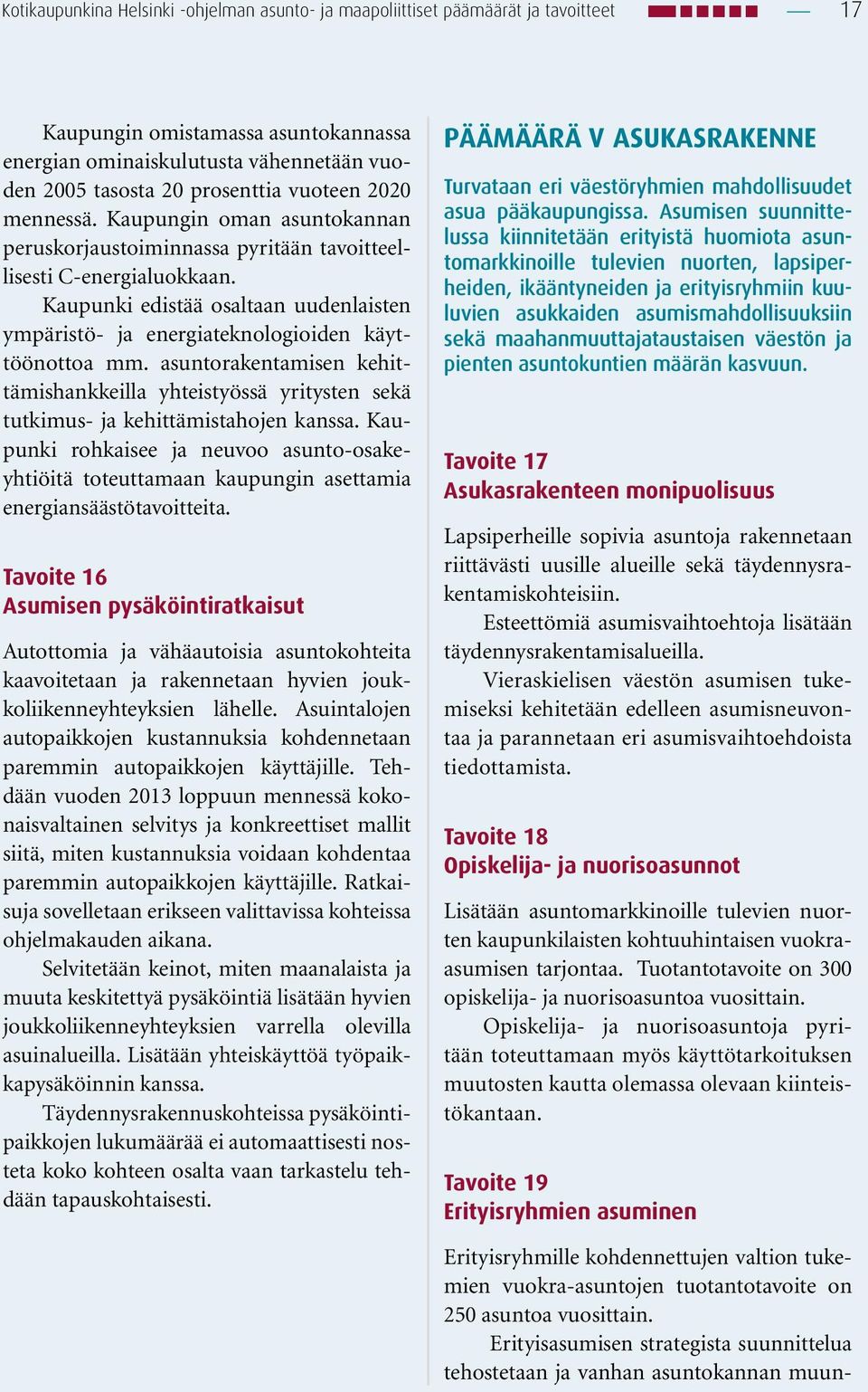 Kaupunki edistää osaltaan uudenlaisten ympäristö- ja energiateknologioiden käyttöönottoa mm. asuntorakentamisen kehittämishankkeilla yhteistyössä yritysten sekä tutkimus- ja kehittämistahojen kanssa.