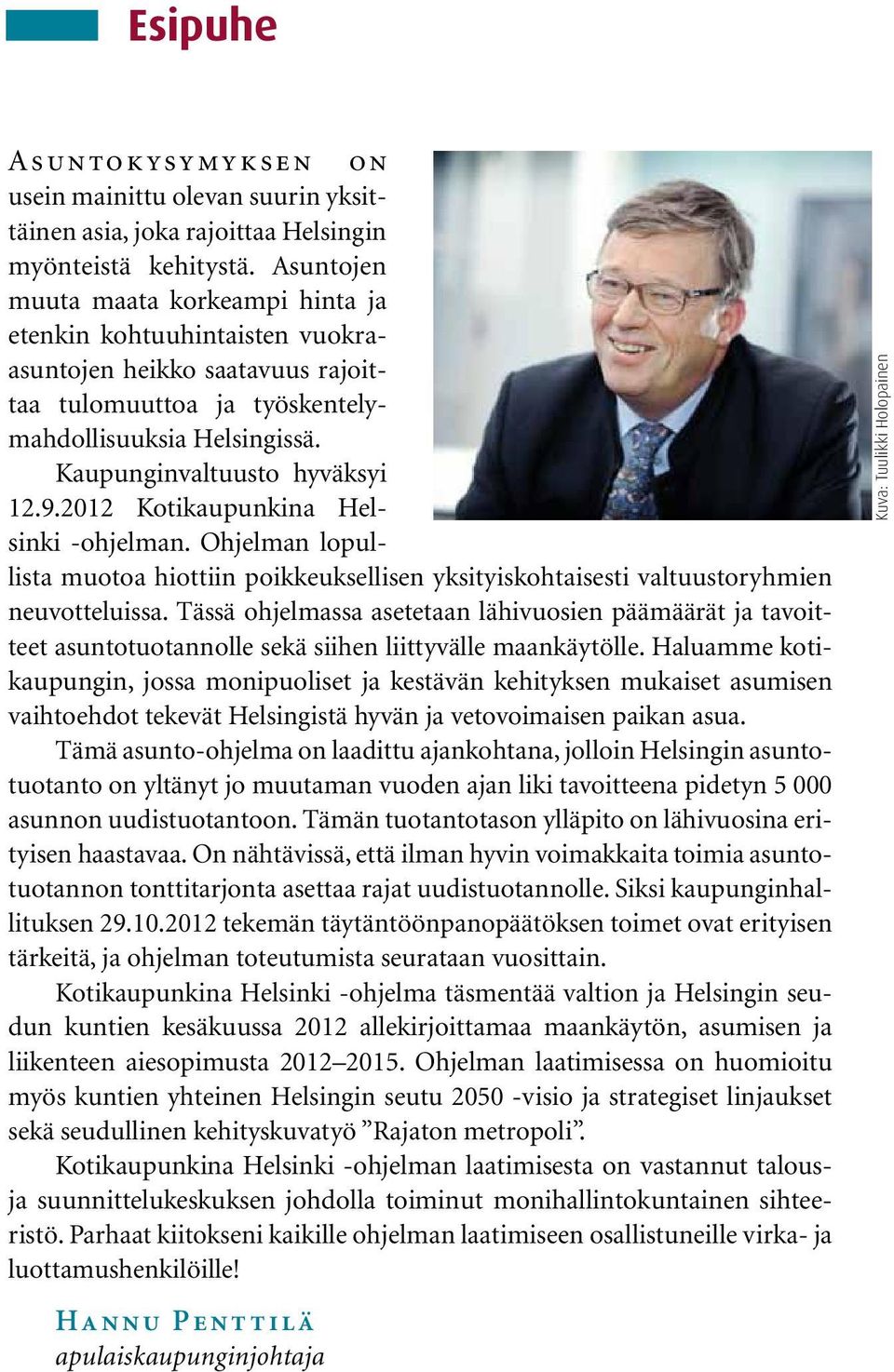 2012 Kotikaupunkina Helsinki -ohjelman. Ohjelman lopullista muotoa hiottiin poikkeuksellisen yksityiskohtaisesti valtuustoryhmien neuvotteluissa.