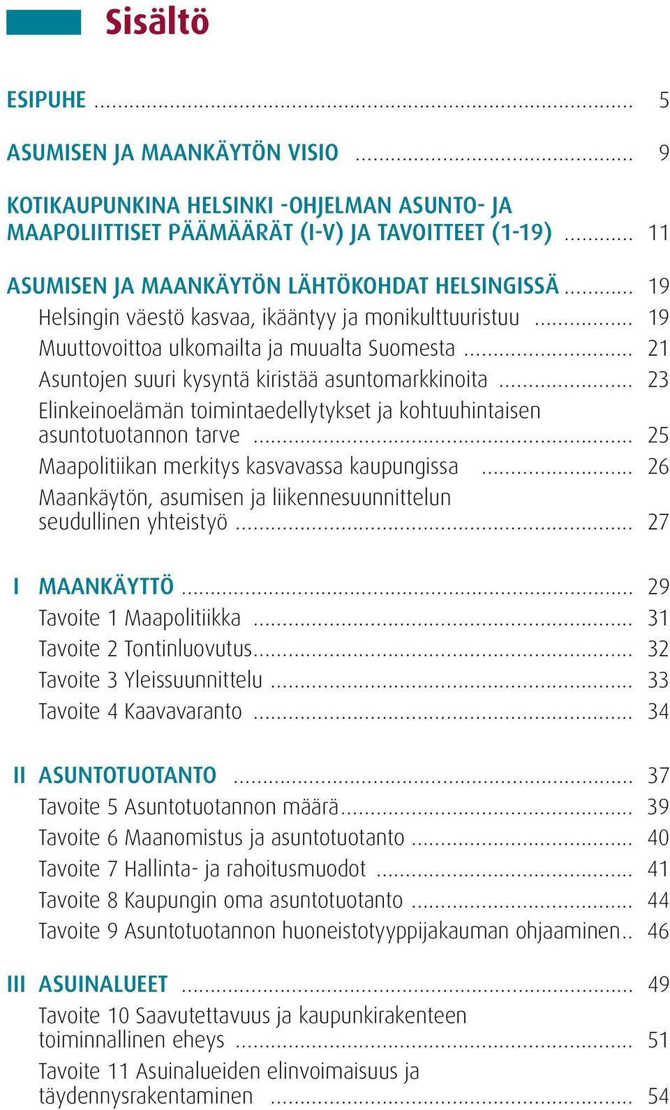 kohtuuhintaisen asuntotuotannon tarve 25 Maapolitiikan merkitys kasvavassa kaupungissa 26 Maankäytön, asumisen ja liikennesuunnittelun seudullinen yhteistyö 27 I MAANKÄYTTÖ 29 Tavoite 1 Maapolitiikka