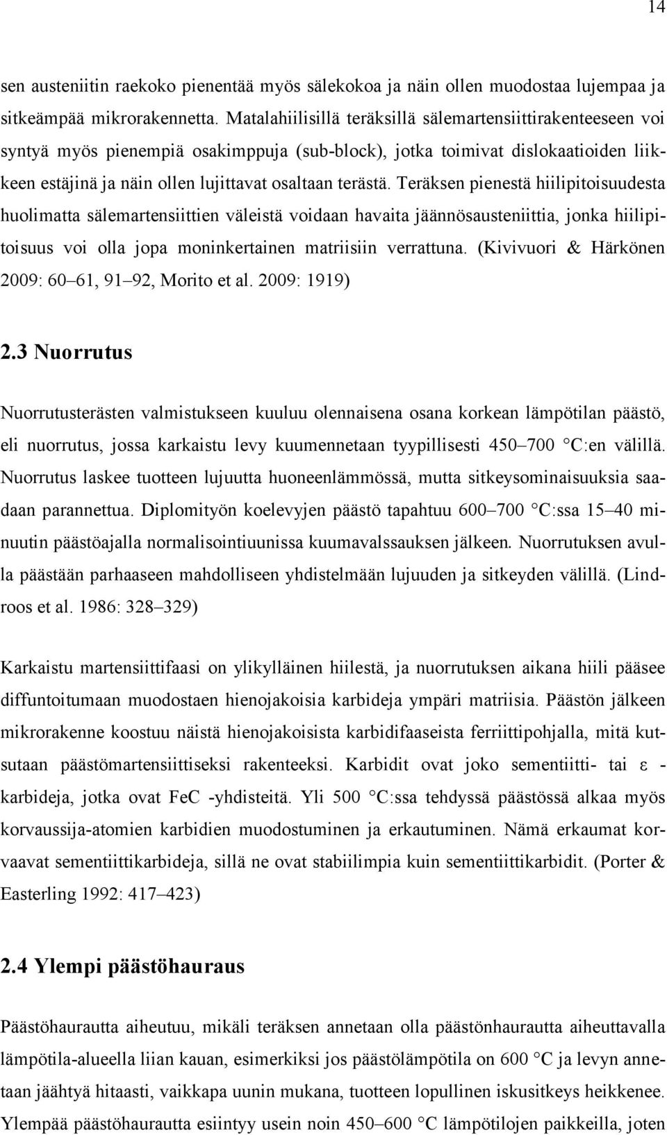 Teräksen pienestä hiilipitoisuudesta huolimatta sälemartensiittien väleistä voidaan havaita jäännösausteniittia, jonka hiilipitoisuus voi olla jopa moninkertainen matriisiin verrattuna.