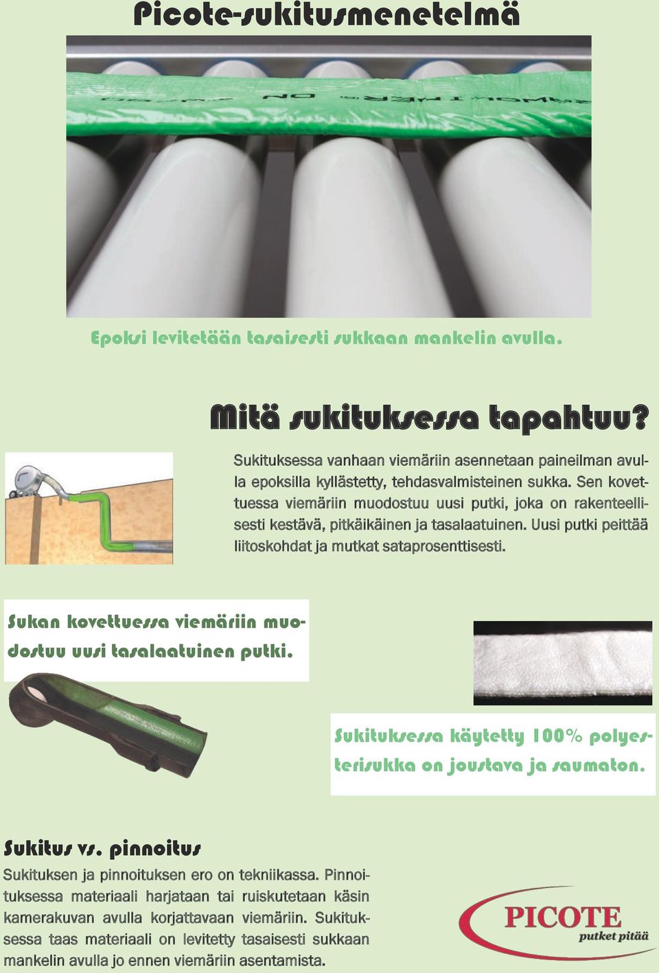 Sen kovettuessa viemäriin muodostuu uusi putki, joka on rakenteellisesti kestävä, pitkäikäinen ja tasalaatuinen. Uusi putki peittää liitoskohdat ja mutkat sataprosenttisesti.