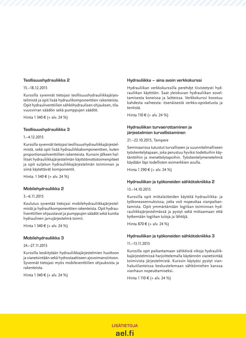 2015 Kurssilla syvennät tietojasi teollisuushydrauliikkajärjestelmistä, sekä opit lisää hydrauliikkakomponenttien, kuten proportionaaliventtiilien rakenteista.