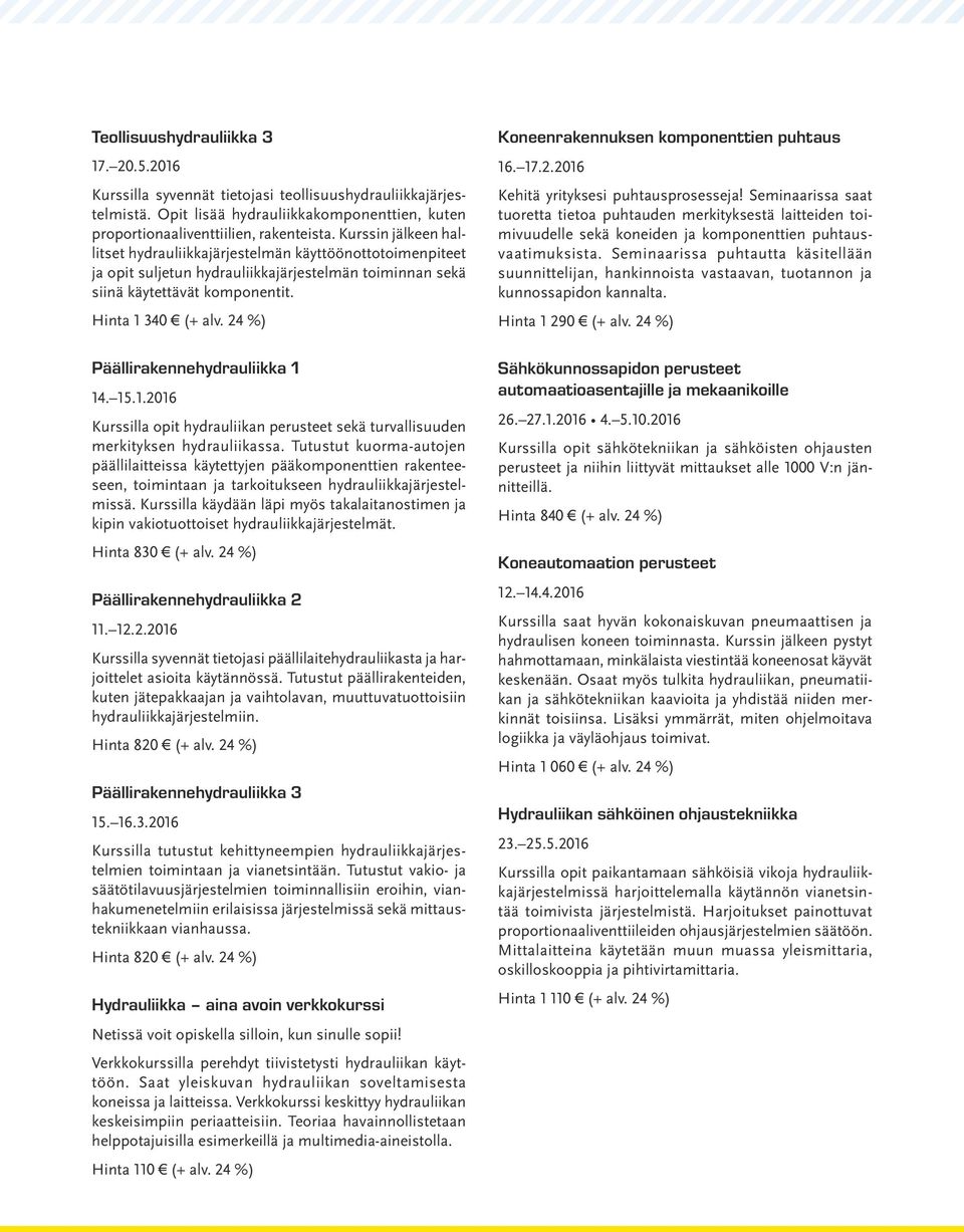 1.2016 Kurssilla opit hydrauliikan perusteet sekä turvallisuuden merkityksen hydrauliikassa.