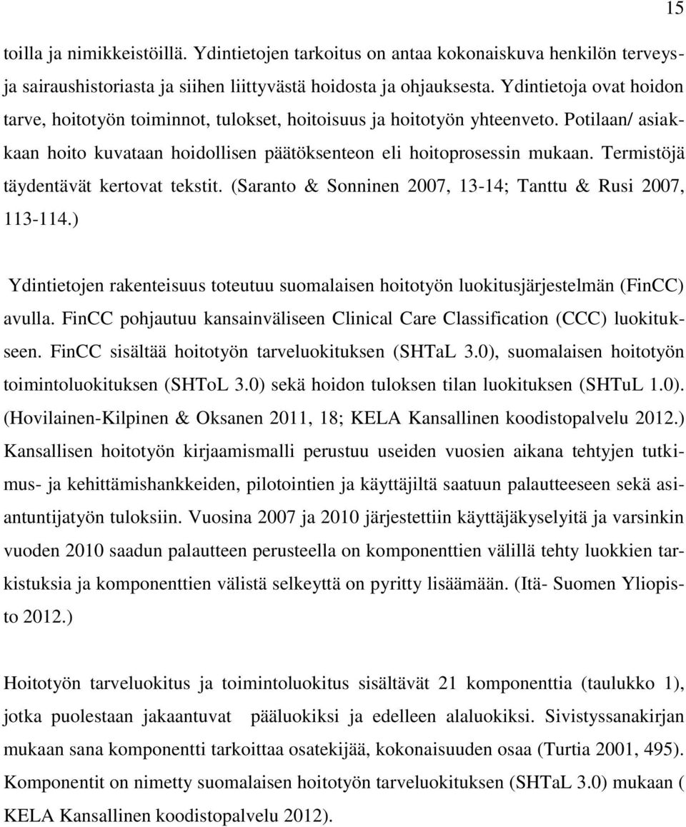 Termistöjä täydentävät kertovat tekstit. (Saranto & Sonninen 2007, 13-14; Tanttu & Rusi 2007, 113-114.) Ydintietojen rakenteisuus toteutuu suomalaisen hoitotyön luokitusjärjestelmän (FinCC) avulla.