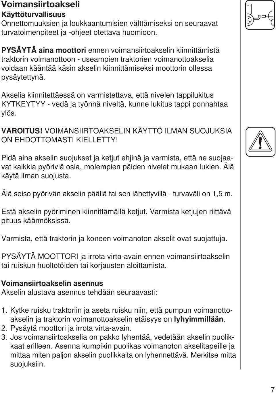 pysäytettynä. Akselia kiinnitettäessä on varmistettava, että nivelen tappilukitus KYTKEYTYY - vedä ja työnnä niveltä, kunne lukitus tappi ponnahtaa ylös. VAROITUS!